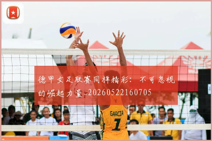 德甲女足联赛同样精彩：不可忽视的崛起力量_20260522160705