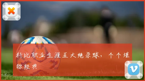 科比职业生涯五大绝杀球，个个堪称经典