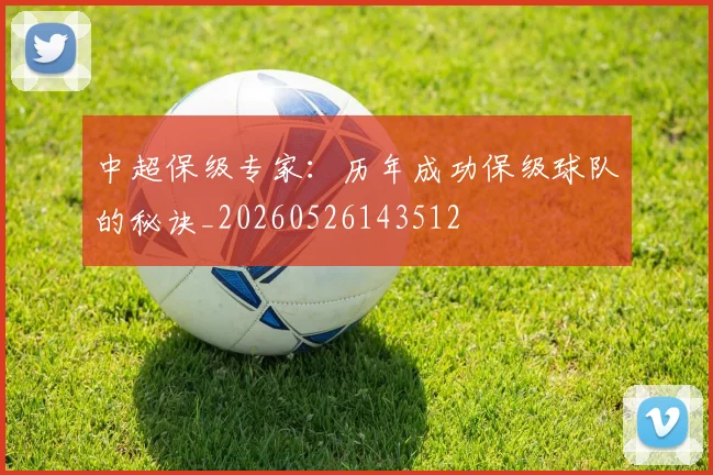 中超保级专家：历年成功保级球队的秘诀_20260526143512
