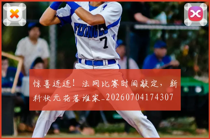 惊喜连连!法网比赛时间敲定,新科状元花落谁家_20260704174307