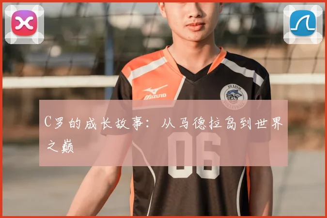 C罗的成长故事：从马德拉岛到世界之巅