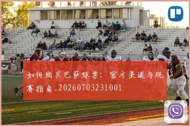如何购买巴萨球票:官方渠道与观赛指南_20260703231001