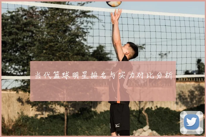 当代篮球明星排名与实力对比分析