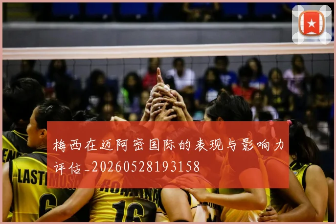 梅西在迈阿密国际的表现与影响力评估_20260528193158